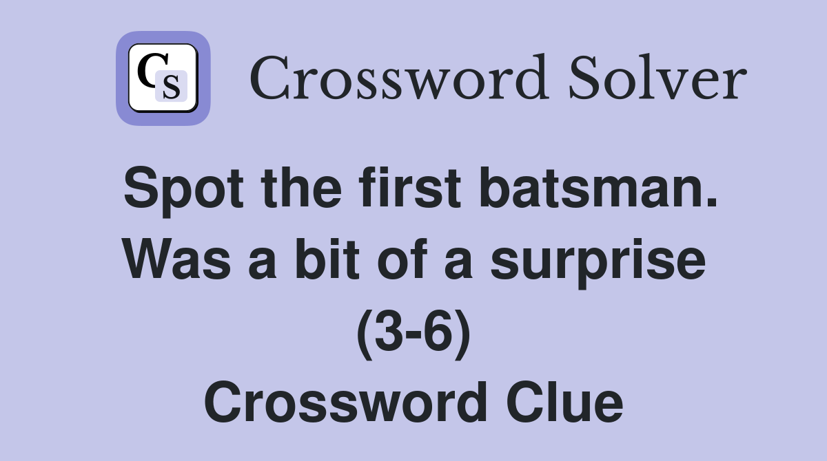 Spot the first batsman. Was a bit of a surprise (36) Crossword Clue